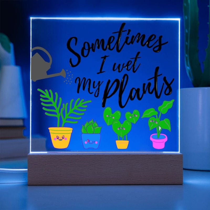 Sometimes I Wet My Plants - Funny Plant Lover Acrylic Plaque - Blue Light