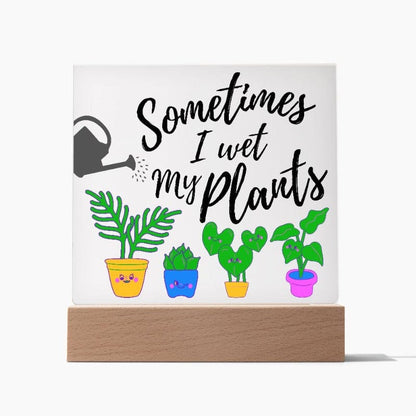 Sometimes I Wet My Plants - Funny Plant Lover Acrylic Plaque - Wooden Base