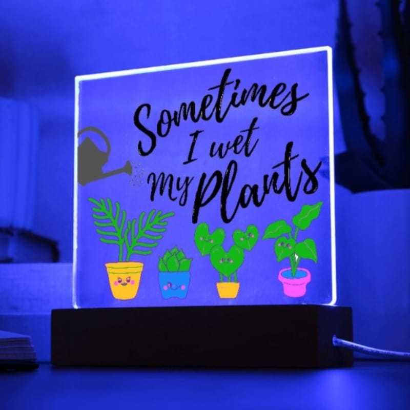Sometimes I Wet My Plants - Funny Plant Lover Acrylic Plaque - Blue Light