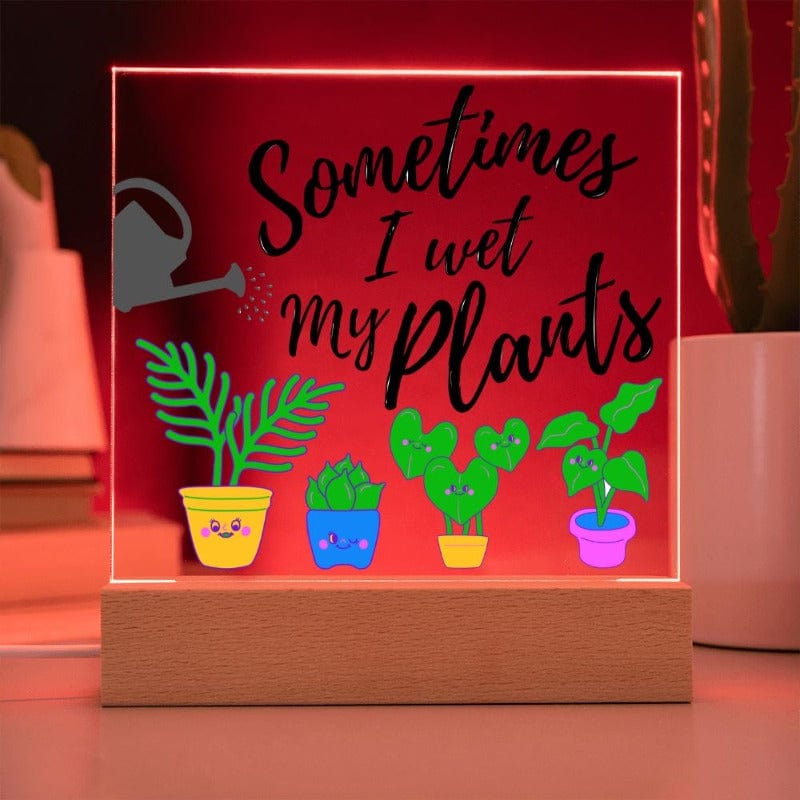 Sometimes I Wet My Plants - Funny Plant Lover Acrylic Plaque - Red Light